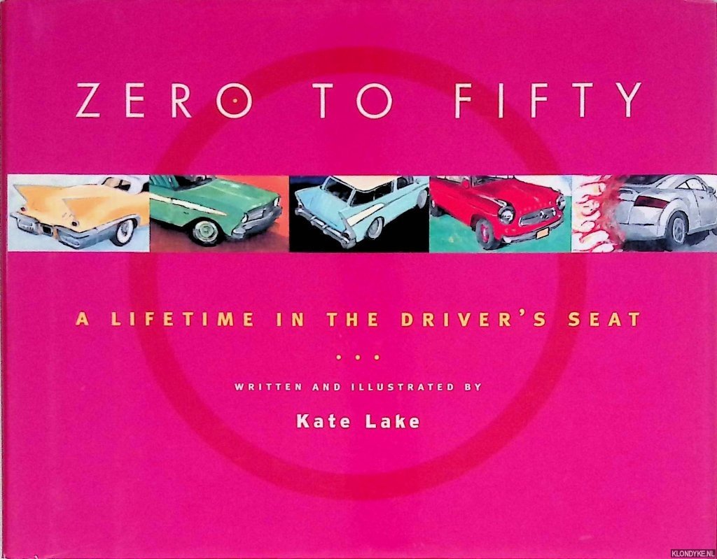 Lake, Kate - Zero to Fifty: A Lifetime in the Driver's Seat