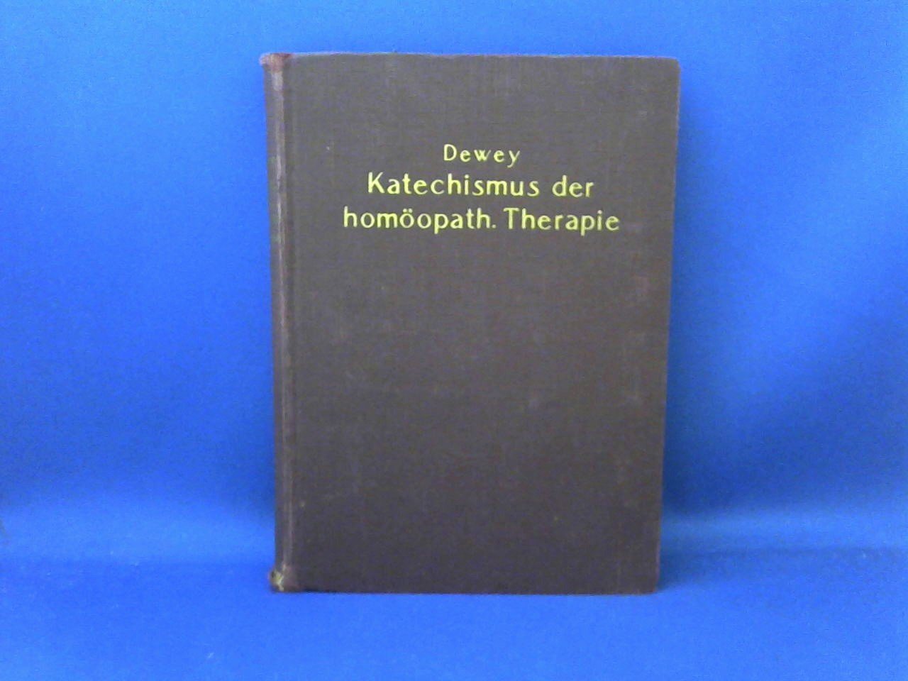Dewey, Dr. W.A. - Katechismus der Homöopathischen Therapie