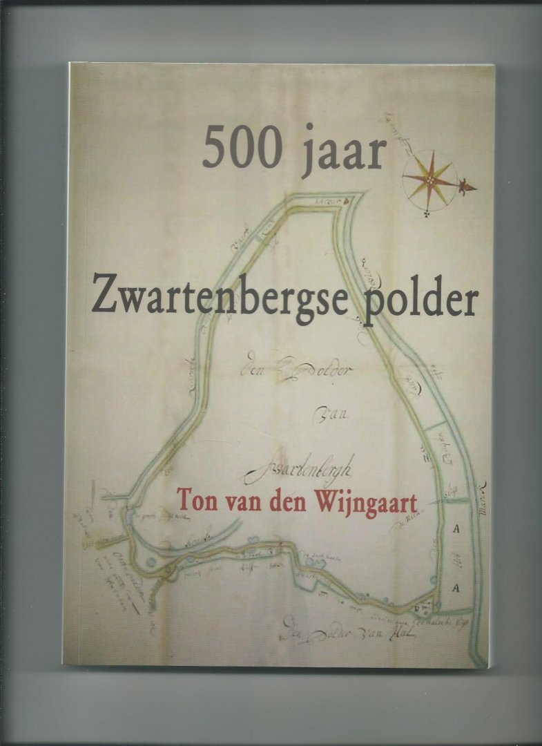 Wijngaart, Ton van den - 500 jaar Zwartenbergse polder / druk 1