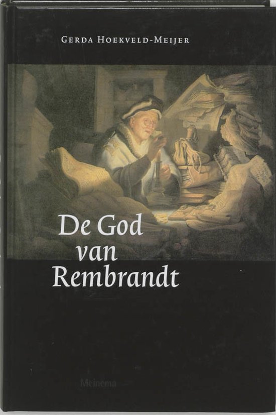 Hoekveld-Meijer, Gerda - De God van Rembrandt / Rembrandt als commentator van de godsdienst van zijn tijd.