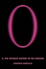 JONATHAN MARGOLIS - O: The Intimate History Of The Orgasm