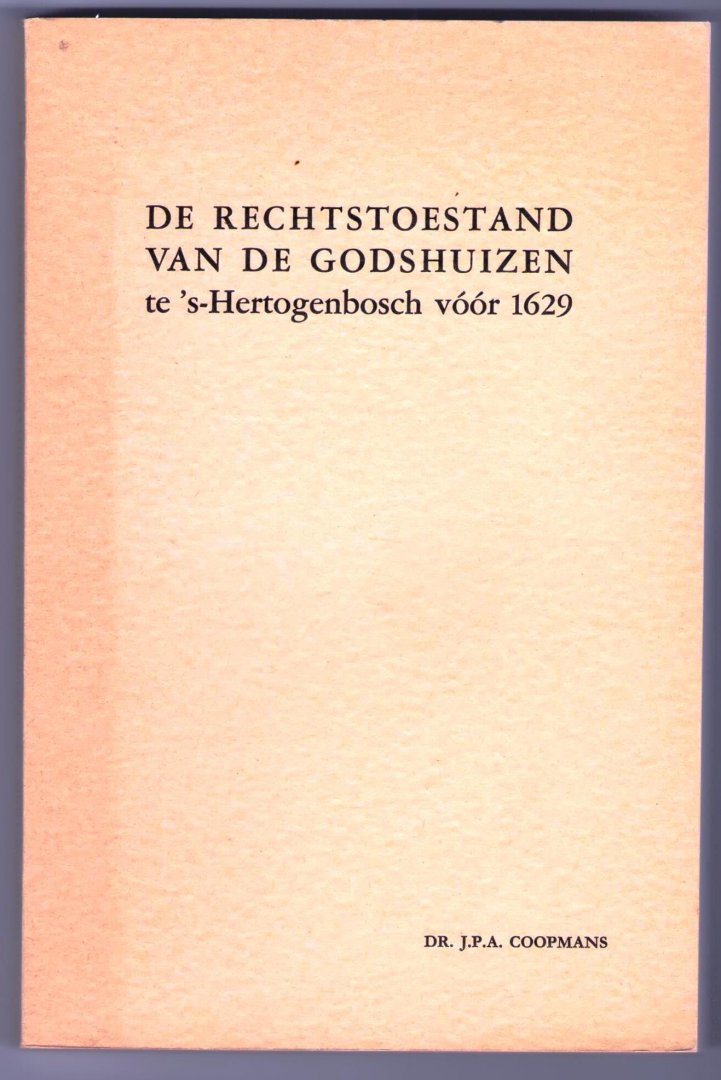 Coopmans, Dr. J.P.A. - De rechtstoestand van de godshuizen te 's-Hertogenbosch voor 1629