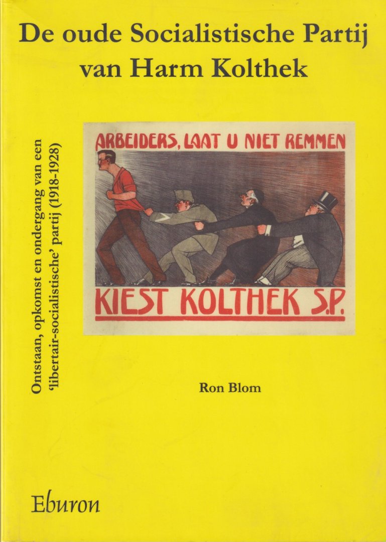 Blom, Ron - De oude socialistische partij van Harm Kolthek. Ontstaan, opkomst en ondergang van een 'libertair-socialistische' partij (1918-1928)