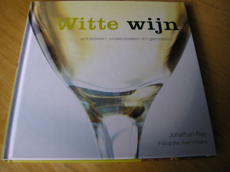 Ray, Jonathan en Williams, Alan (fot) - Witte wijn (ontdekken, onderzoeken en genieten)
