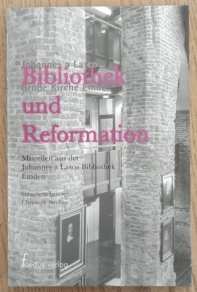 STROHM, CHRISTOPH. - Bibliothek und Reformation, Miszellen aus der Johannes a Lasco Bibliothek Emden