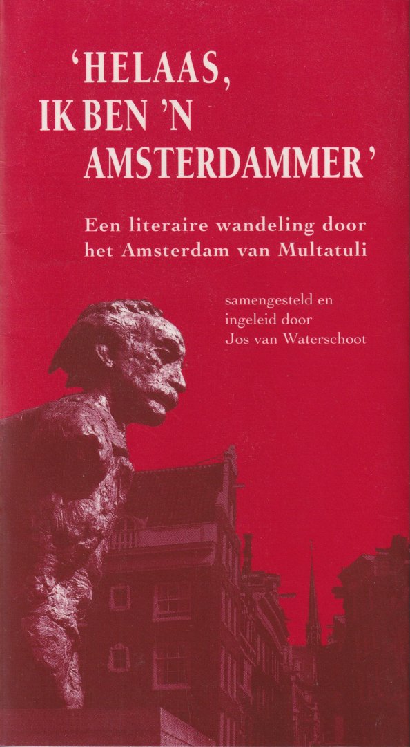Waterschoot, Jan van (samenst.&inl.) - 'Helaas, ik ben 'n Amsterdammer'. Een literaire wandeling door het Amsterdam van Multatuli
