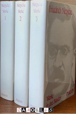 Friedrich Nietzsche - Friedrich Nietzsche Werke in drei Bänden