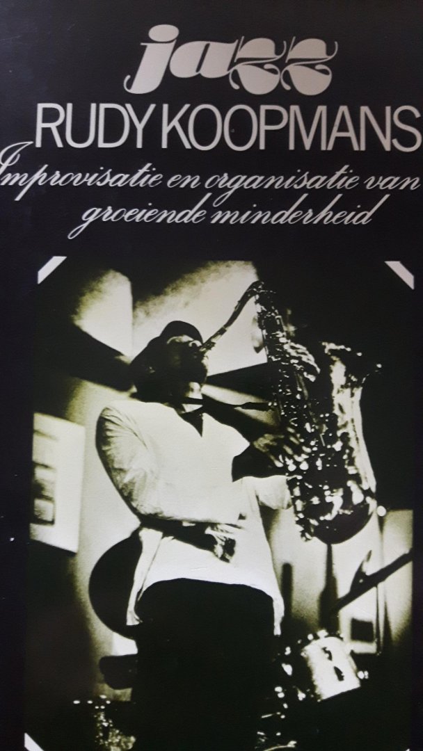 Koopmans, Rudy - Jazz. Improvisatie en organisatie van een groeiende minderheid.