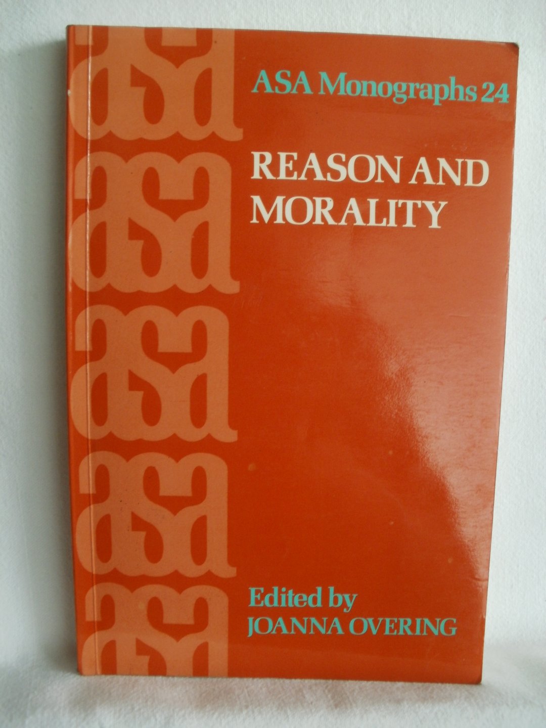 Overing, Johanna (ed.) - Reason and Morality. ASA Monograph no. 24