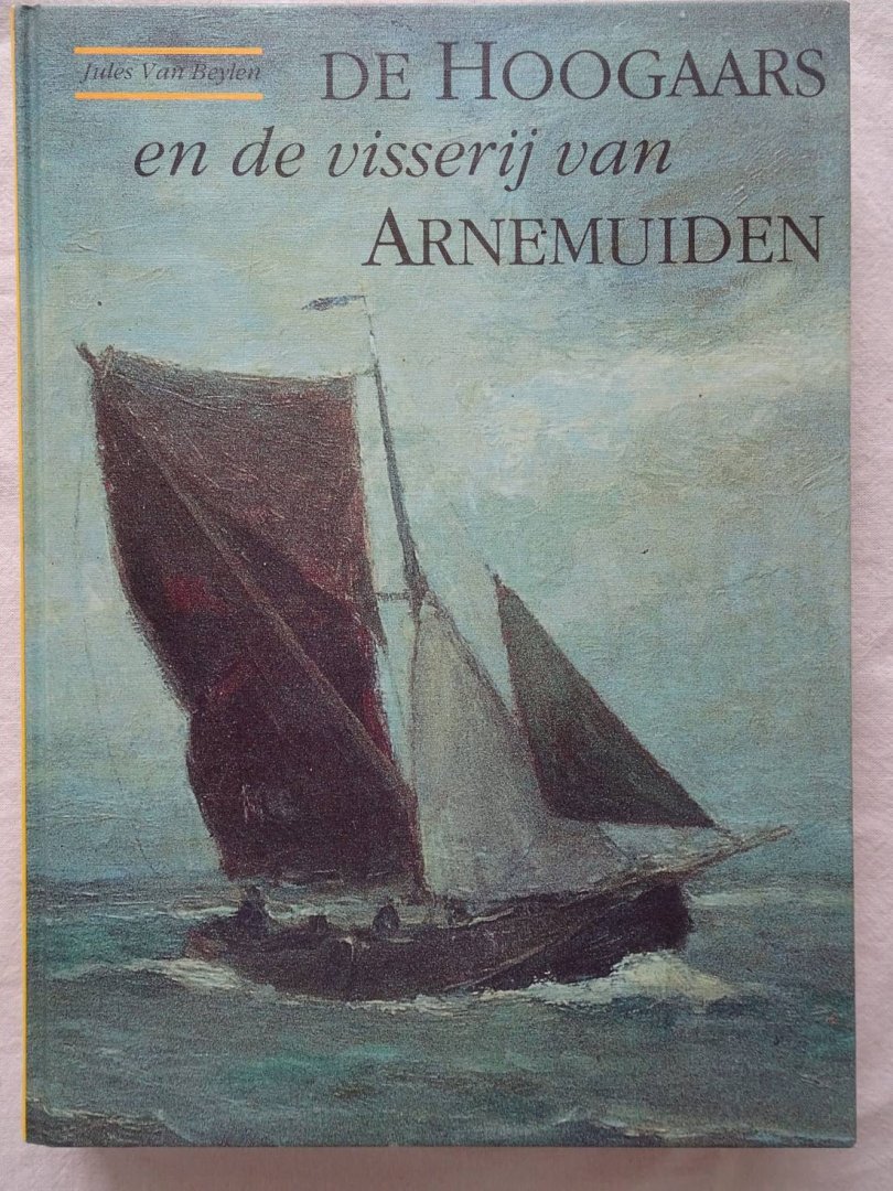 Beylen, Jules Van. - De Hoogaars en de visserij van Arnemuiden.