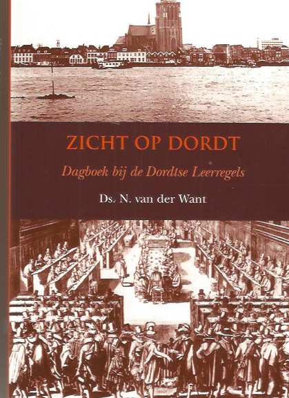 Want, N. van der - Zicht op Dordt / dagboek bij de Dordtse Leerregels