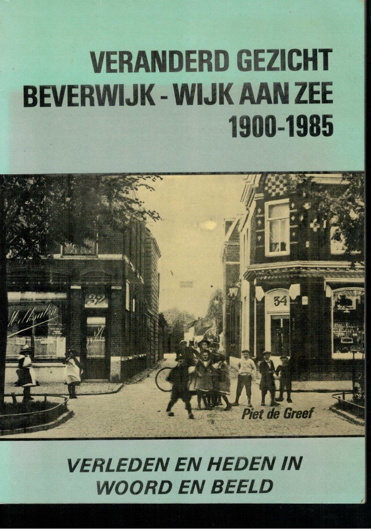 Greef, Piet de - Veranderd gezicht Beverwijk, Wijk aan Zee 1900-1985 verleden en heden in woord en beeld