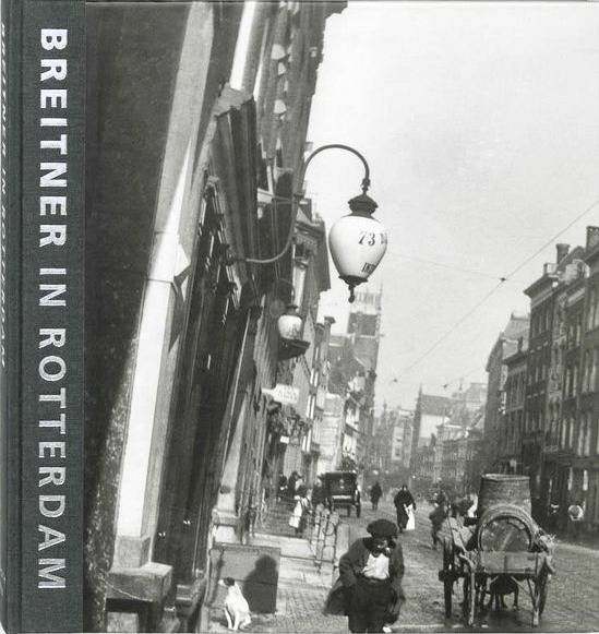 BREITNER & GORDIJN, AAD E.A. - Breitner in Rotterdam. Fotograaf van een verdwenen stad.