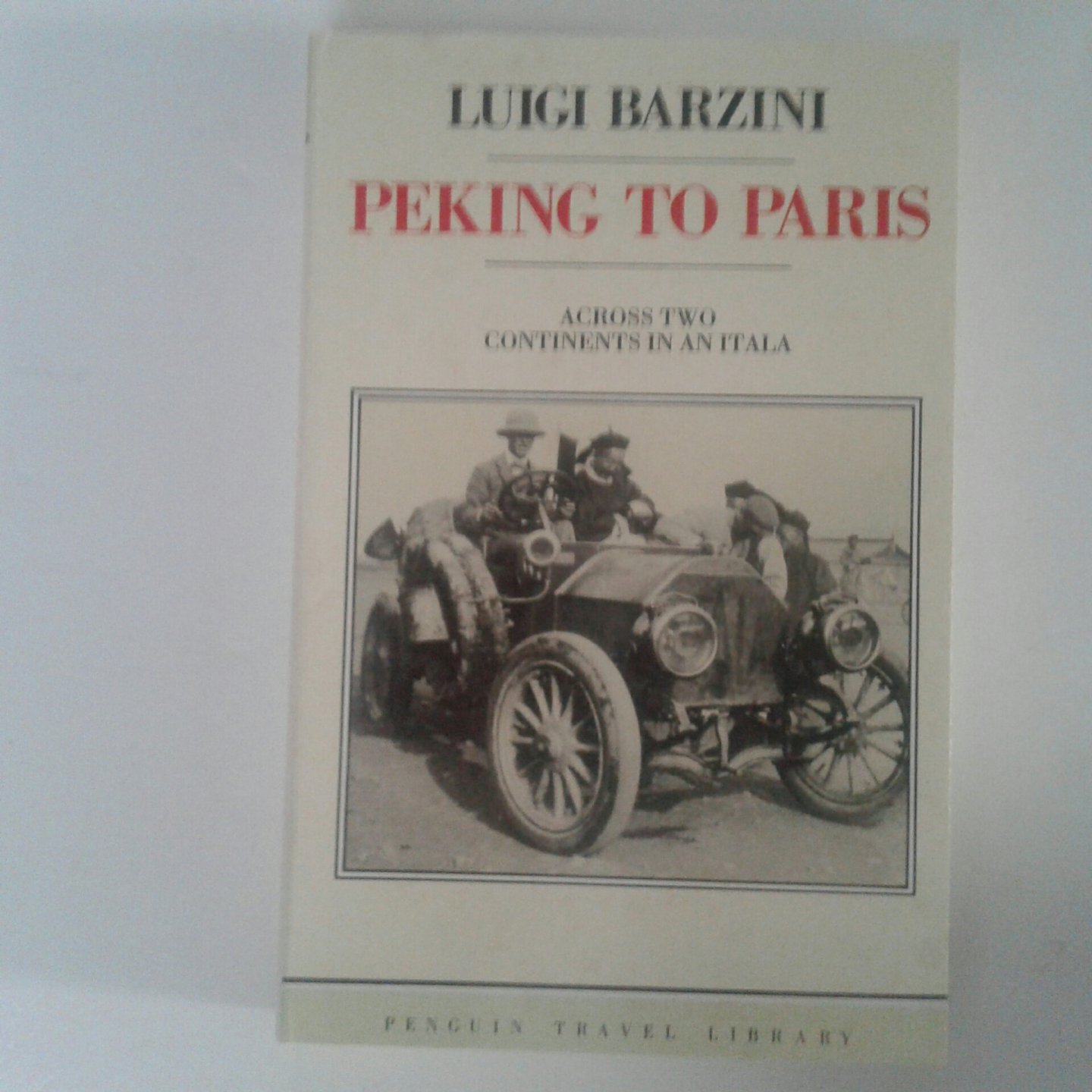 Barzini, Luigi - Peking to Paris ; Across two Continents in an Itala