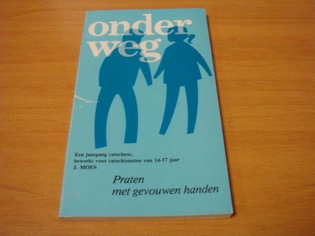 Moes, J - Onderweg - Praten met gevouwen handen - Een jaargang catechese bewerkt voor catechisanten van 14 - 17 jaar