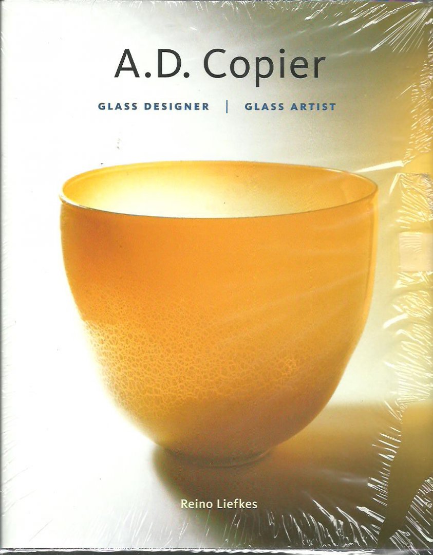 LIEFKES, Reino - A.D. Copier. Glass Designer / Glass Artist. Second revised edition.