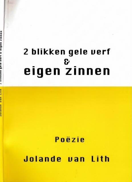 Lith, Jolande van. - 2 Blikken Gele Verf & Eigen Zinnen.