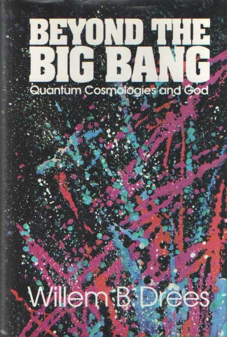 Drees, Willem B. - Beyond the Big Bang: Quantum Cosmologies and God