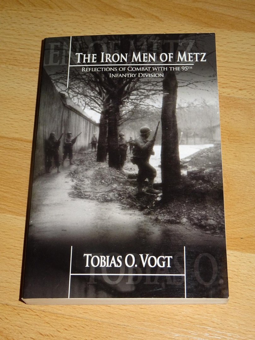 Vogt, Tobias O. - The Iron Men of Metz : Reflections of Combat with the 95th Infantry Division