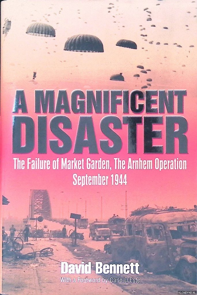 Bennett, David - A Magnificent Disaster: The Failure of Market Garden, the Arnhem Operation, September 1944