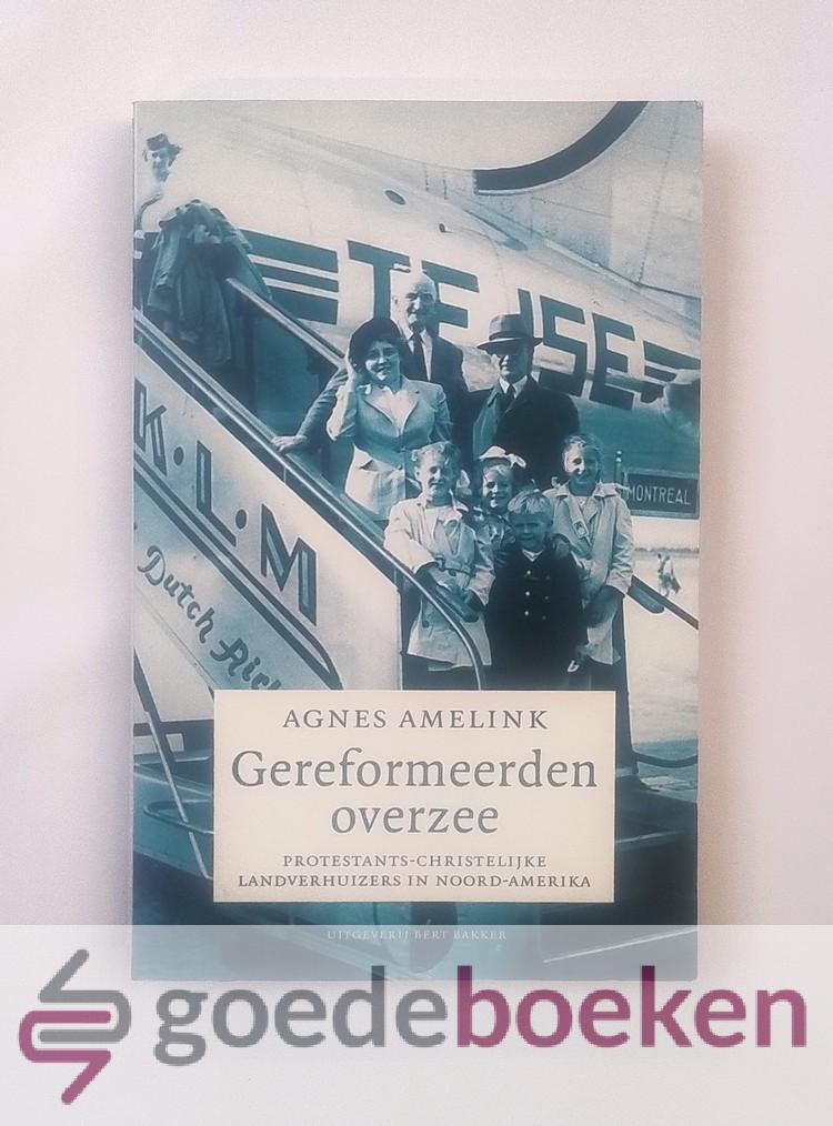 Amelink, Agnes - Gereformeerden overzee --- Protestants-christelijke landverhuizers in Noord-Amerika