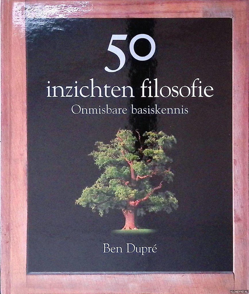 Dupré, Ben - 50 inzichten filosofie: onmisbare basiskennis