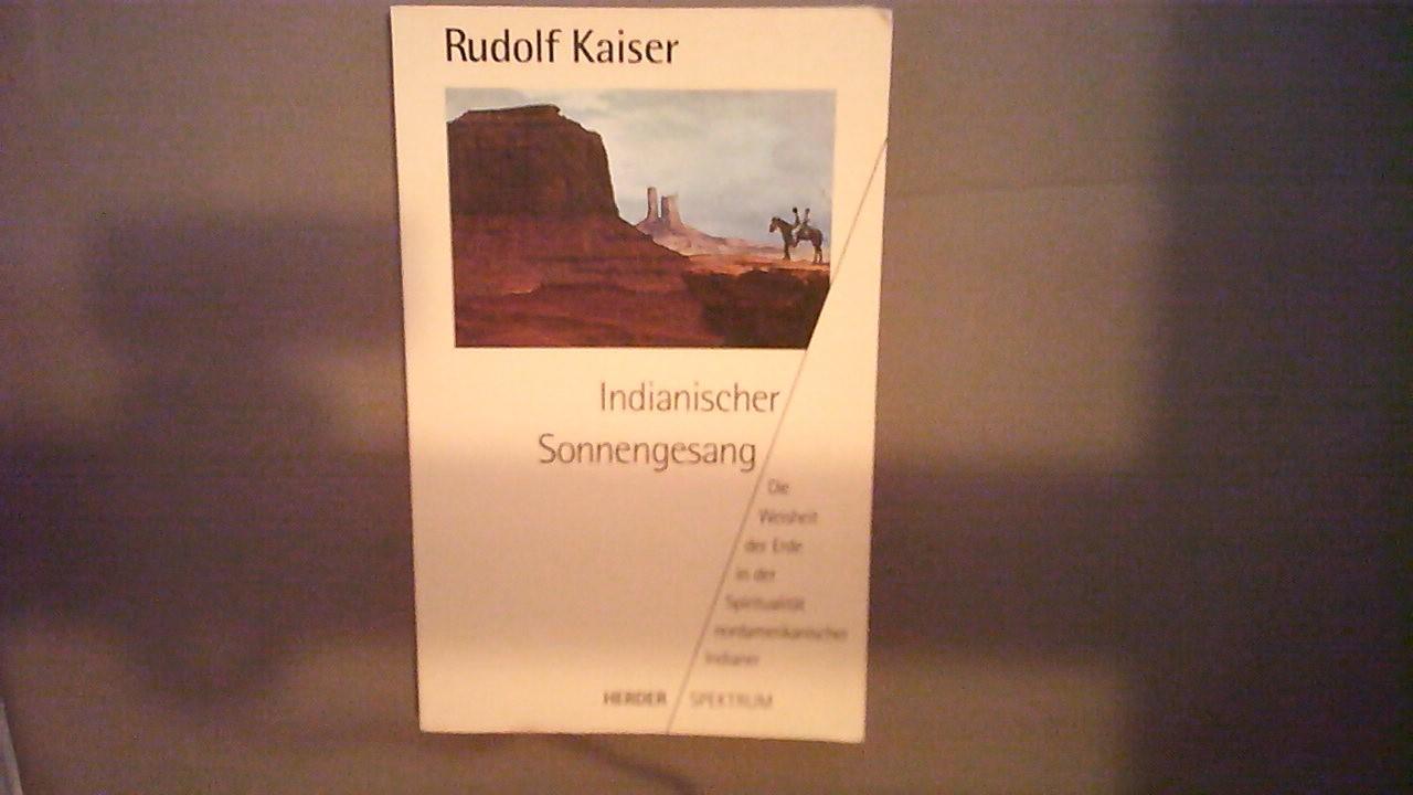 Rudolf Kaiser - Indianischer Sonnengesang - die Weisheit der Erde in der Spiritualität nordamerikanischer Indianer. Herder-Spektrum