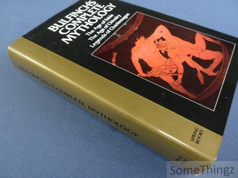 Thomas Bulfinch. - Bulfinch's Complete Mythology: The Age of Fable, The Age of Chivalry, Legends of Charlemagne.