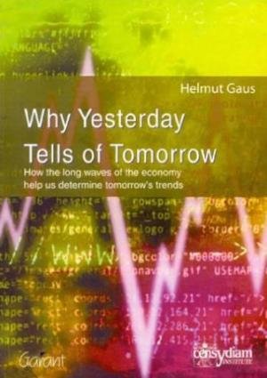 Gaus, Helmut - Why yesterday tells of tomorrow How the long waves of the economy help us determine tomorow's trends