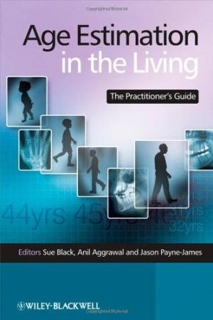 Sue Black, Anil Aggrawal, Jason Payne-James Editors - Age Estimation in the Living: The Practitioner's Guide Format: