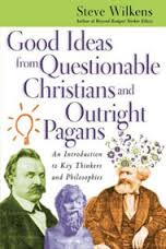 Wilkens, Steve - Good Ideas from Questionable Christians and Outright Pagans / An Introduction to Key Thinkers and Philosophies