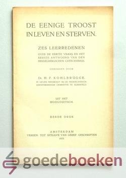 Kohlbrugge, Dr. H.F. - De Eenige Troost in Leven en Sterven --- Zes leerredenen over de eerste vraag en het eerste antwoord van den Heidelbergschen Catechismus