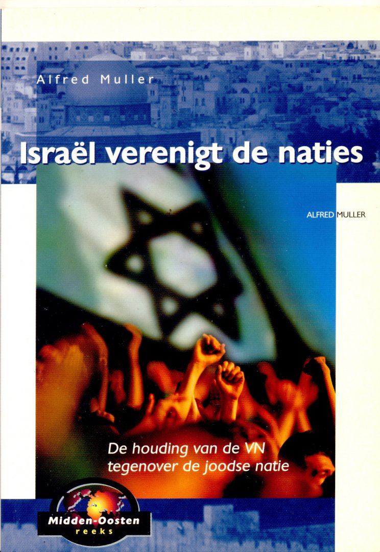 Alfred Muller - Israël verenigt de naties: de houding van de VN tegenover de joodse natie (Midden-Oosten reeks)
