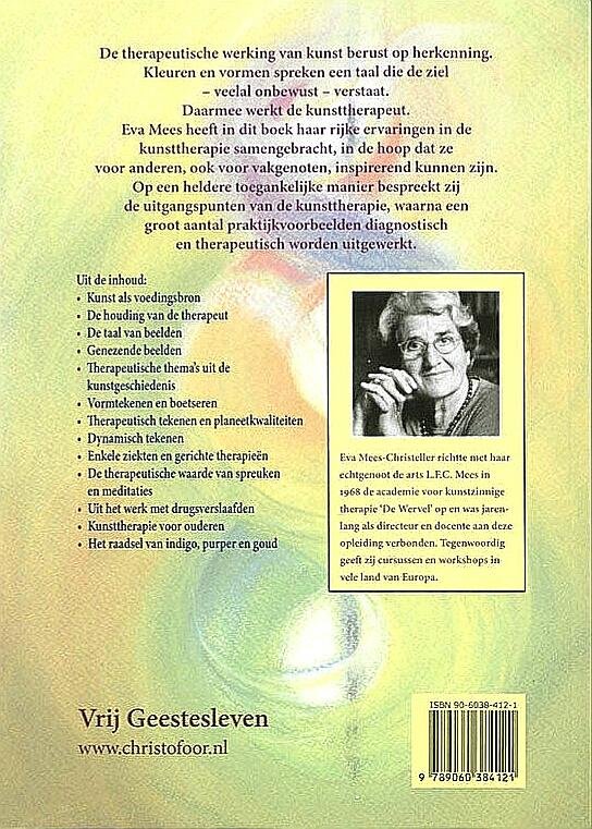 Mees-Christeller , Eva .  [ isbn 9789060384121 ]  4724 - Genezen met Kunst . ( Handreikingen aan kunsttherapeuten . )  De therapeutische werking van kunst berust op herkenning. Kleuren en vormen spreken een taal die de ziel- veelal onbewust - verstaat. Daarmee werkt de kunsttherapeut.  -