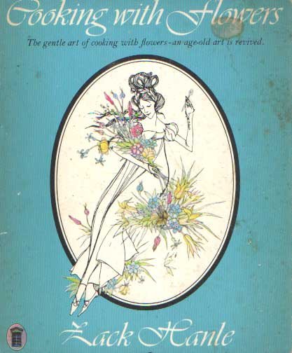 Hanle, Jack - Cooking with Flowers. Wherein An Age-Old Art Is Revived