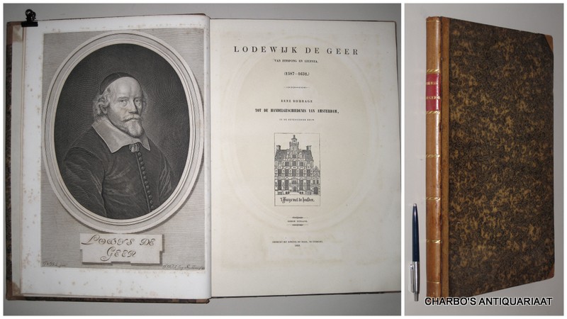 GEER VAN JUTFAAS, J.L.W. DE, - Lodewijk de Geer van Finspong en Leufsta (1587-1652). Eene bijdrage tot de handelgeschiedenis van Amsterdam in de zeventiende eeuw.