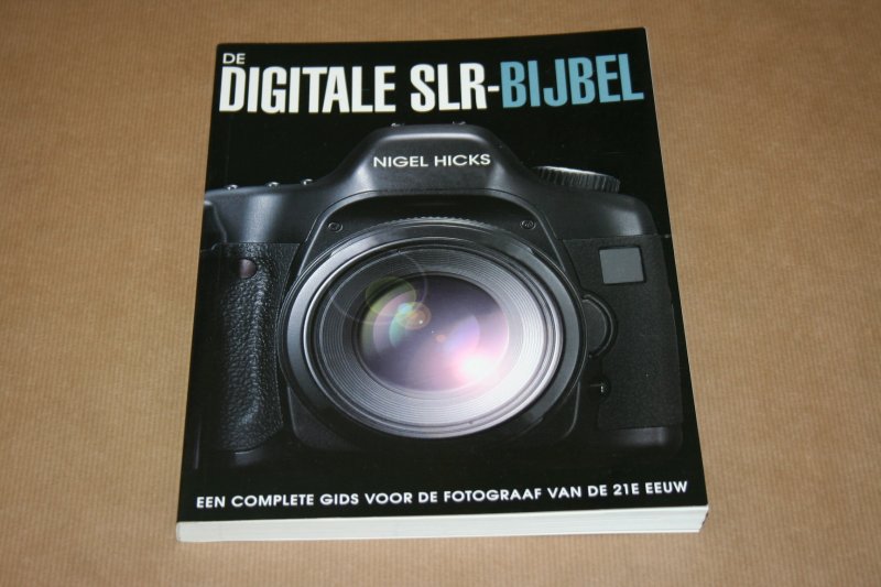 Nigel Hicks - De Digitale SLR-Bijbel -- De Complete Gids voor de Fotograaf van de 21e Eeuw