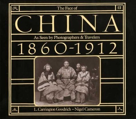 L.Carrington Goodrich - The Face of China As Seen by Photographers & Travelers, 1860-1912