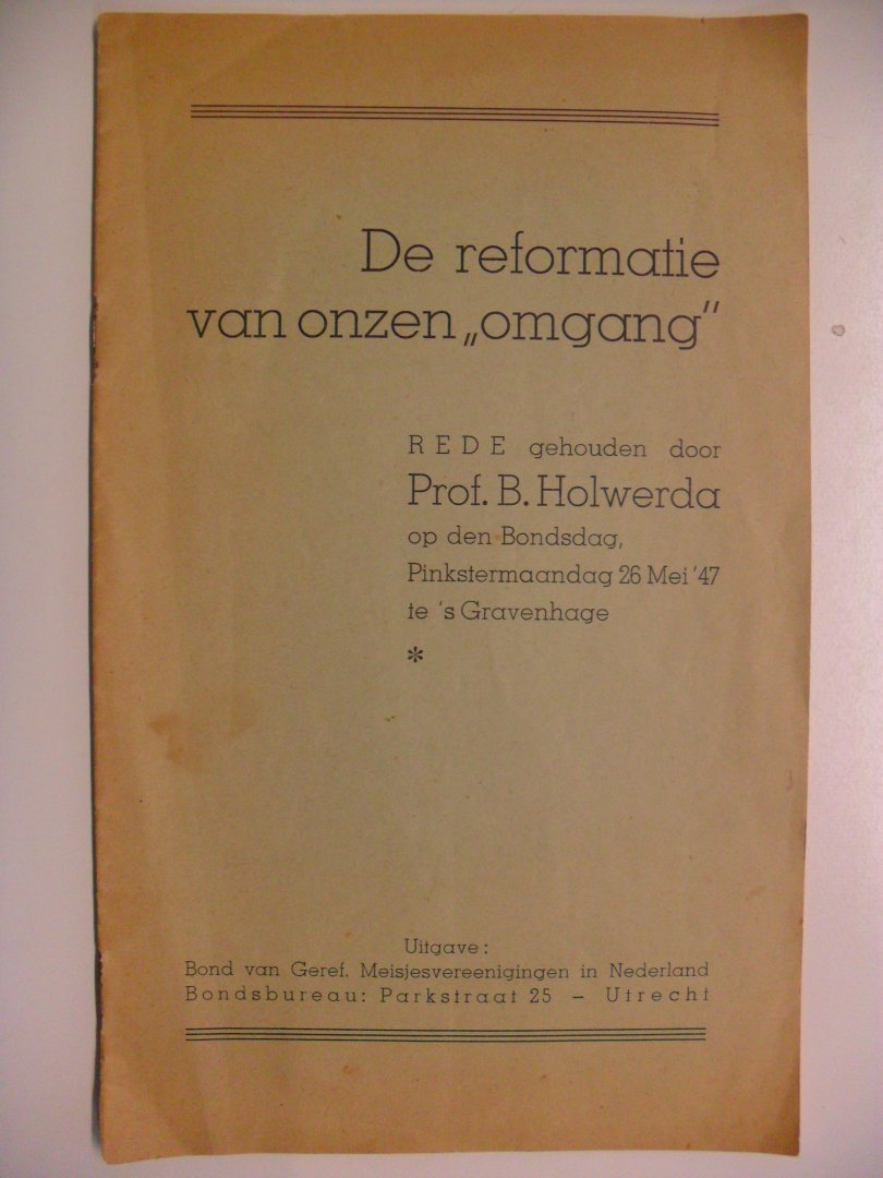 Holwerda Prof.B. - De reformatie van onzen"omgang" . Rede gehouden op den Bondsdag 26 mei 1947