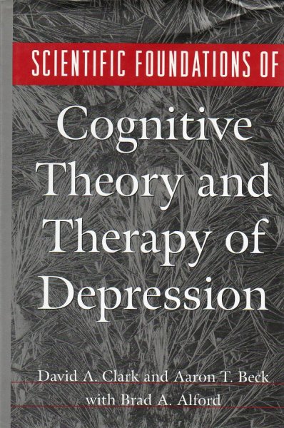 Clark, David A. and Aaron T. Beck, with Brad A. Alford - Scientific Foundations of Cognitive Theory and Therapy of Depression