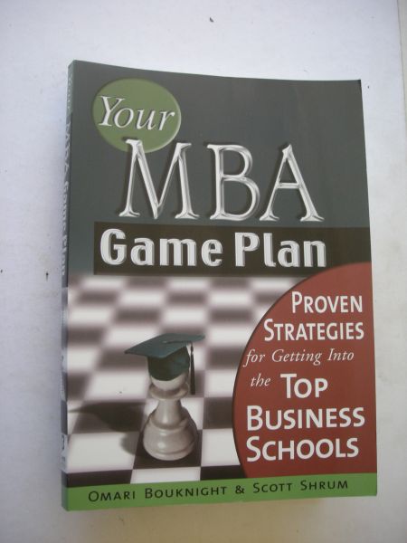 Bouknight, Omari / Shrum, Scott - Your MBA Game Plan, Proven Strategies for Getting Into the Top Business Schools