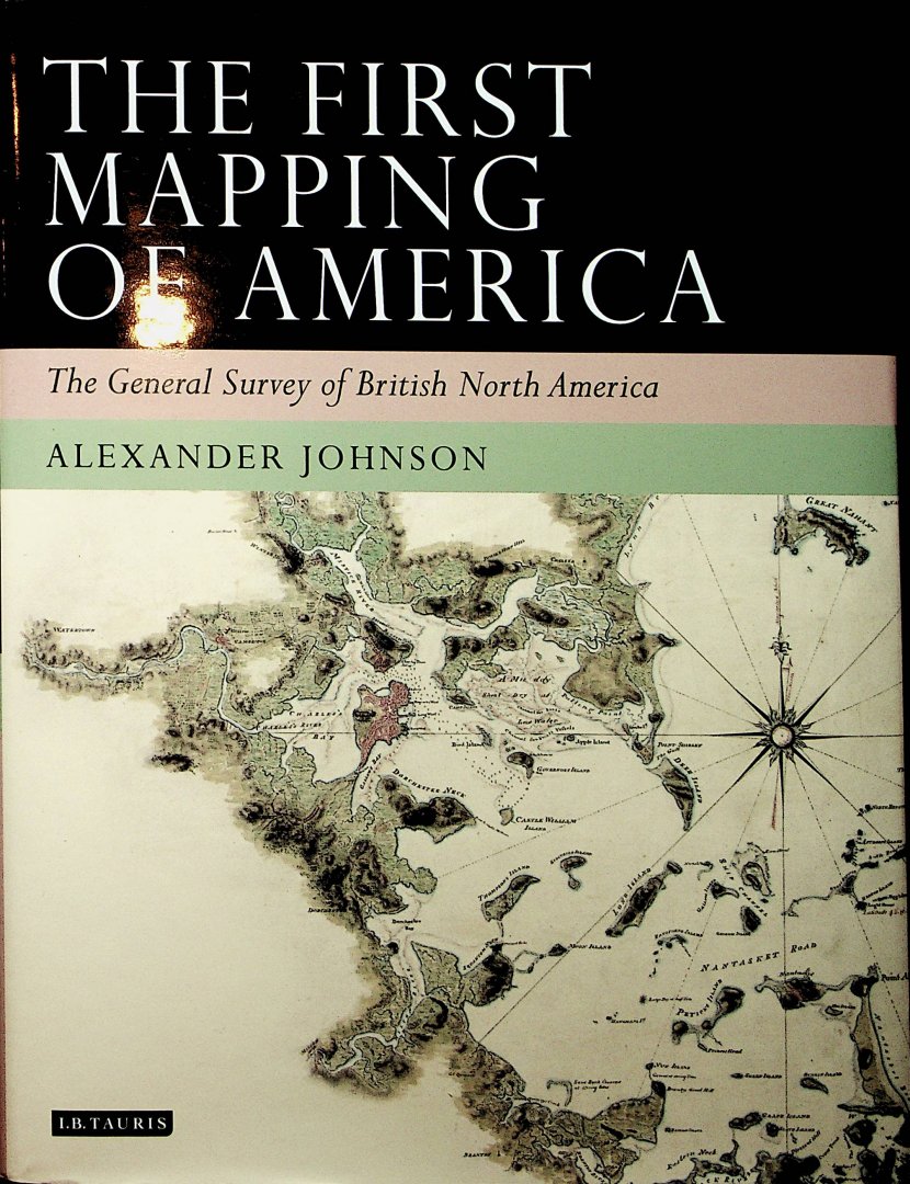 Johnson, Alexander - The first mapping of America : the general survey of British North America / Alexander Johnson
