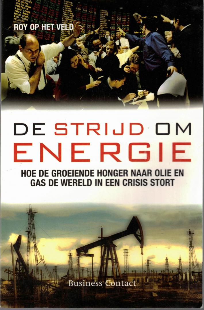 Veld, Roy op het - De strijd om energie - hoe de groeiende honger naar olie en gas de wereld in een crisis stort
