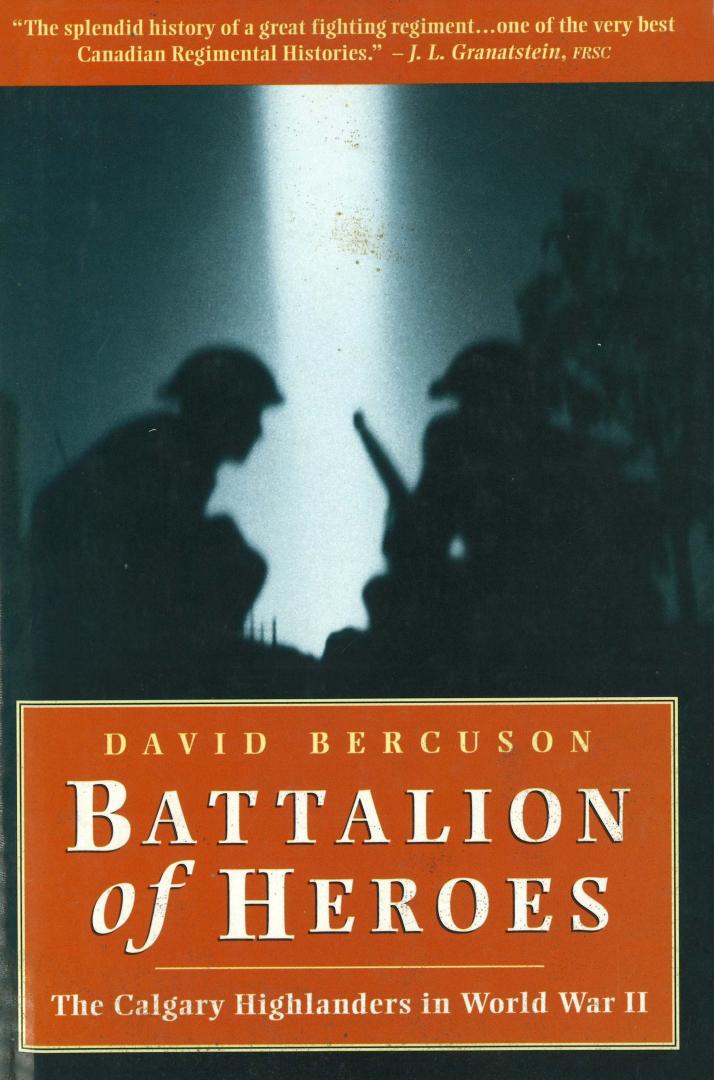 Bercuson, David - Battalion of Heroes - The Calgary Highlanders in World War II