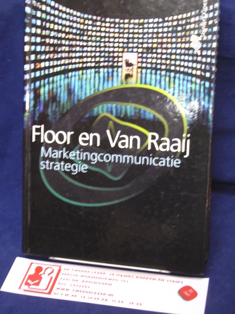 Floor, J.M.G., Raaij, W.F. van - Marketingcommunicatiestrategie / reclame / public relations / sponsoring / promoties / directmarketingcommunicatie / winkelcommunicatie / persoonlijke verkoop / beurzen / tentoonstellingen / geïntegreerde communicatie