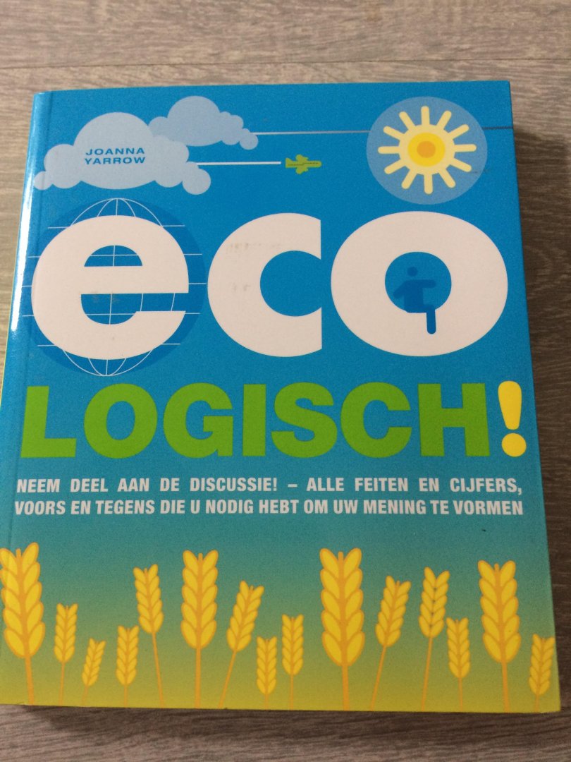 Yarrow, Joanna, Klaces, Caleb - Eco-logisch! Milieu dilemma's inzichtelijk gemaakt / neem deel aan de discussie! - alle feiten en cijfers, voors en tegens die u nodig hebt om uw mening te vormen