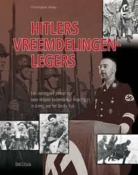 Ailsby, Christopher - Hitlers vreemdelingenlegers. Een indringend portret van twee miljoen buitenlandse vrijwilligers in dienst van het Derde Rijk.