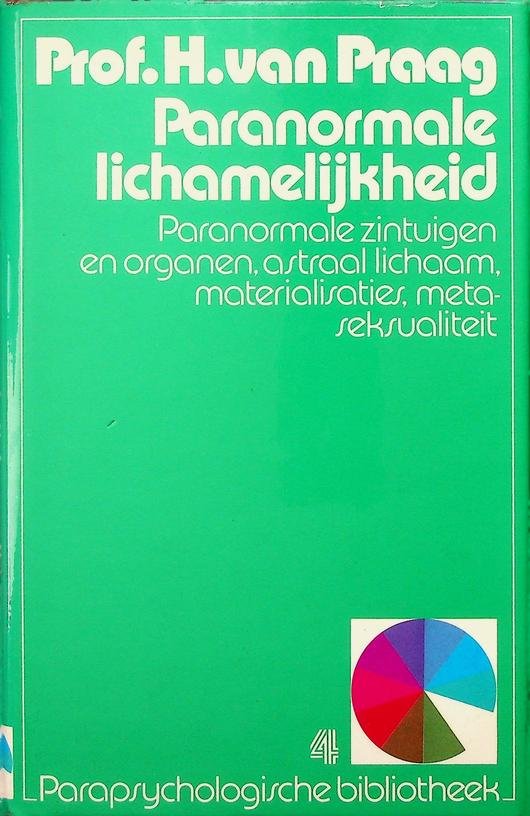 Praag, H. van - Paranormale lichamelijkheid. Paranormale zintuigen en organen, astraal lichaam, materialisaties, meta-sexualiteit