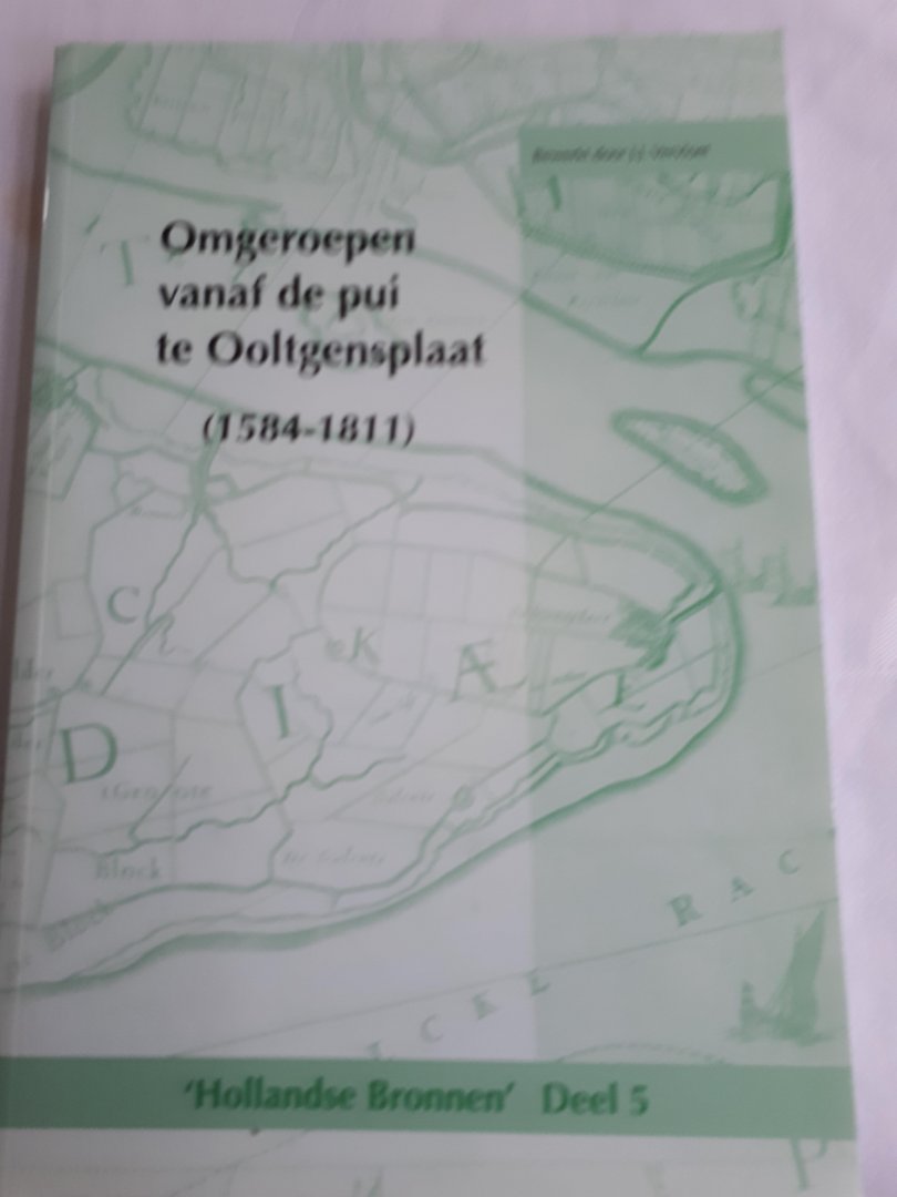 Vervloet, J.J. - Omgeroepen vanaf de pui te Ooltgensplaat (1584 - 1811 ) Hollandse Bronnen deel 5