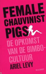 Levy, Ariel - Female chauvinist pigs. De opkomst van de bimbo-cultuur